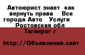 Автоюрист знает, как вернуть права. - Все города Авто » Услуги   . Ростовская обл.,Таганрог г.